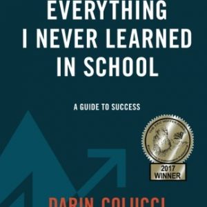 Everything I Never Learned in School: A Guide to Success