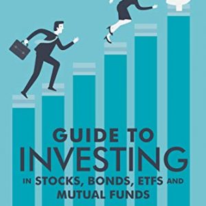 Guide to Investing in Stocks, Bonds, ETFs and Mutual Funds: An Investor’s Guide to Building Wealth